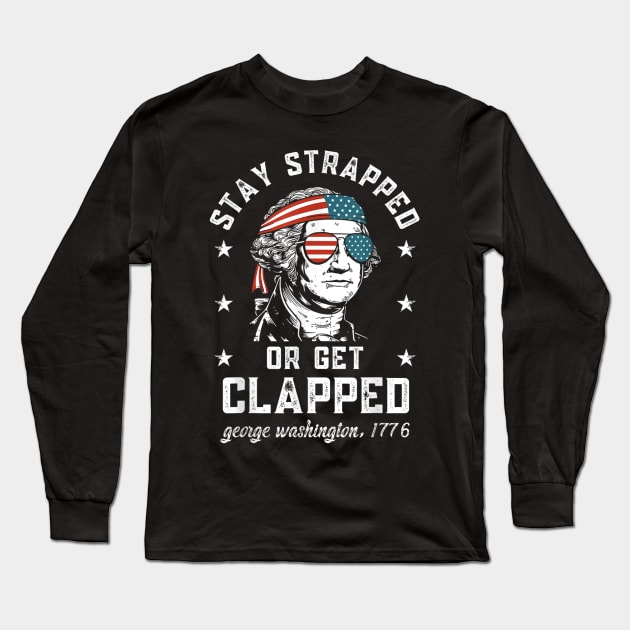 Stay strapped or get clapped, George Washington,4th of July T-Shirt Long Sleeve T-Shirt by tshirtQ8